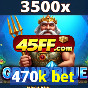 470k bet